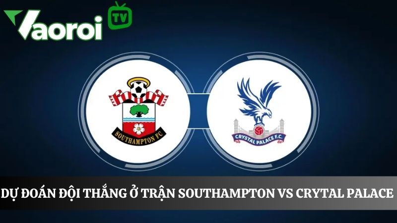 dự đoán chiến thắng ở trận Southampton và Crystal Palace