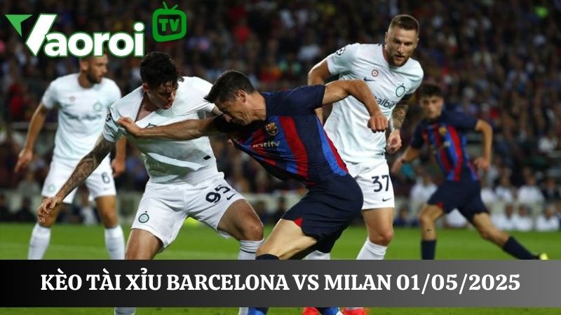 Cập nhật tỷ lệ kèo tài xỉu Barcelona vs Milan