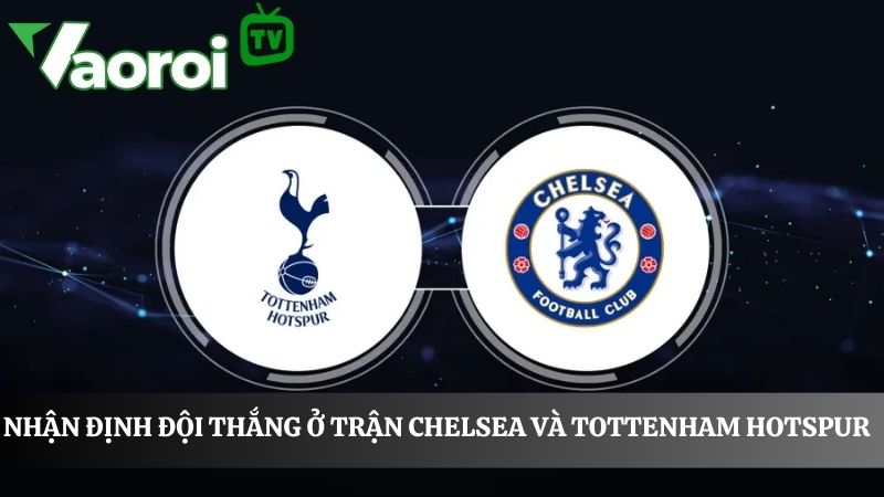 nhận định đội thắng ở trận đối đầu Chelsea vs Tottenham Hotspur