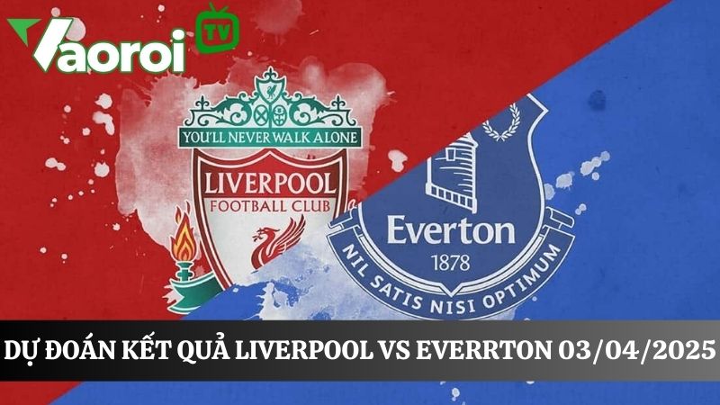 Kết quả dự đoán trận Liverpool và Everton