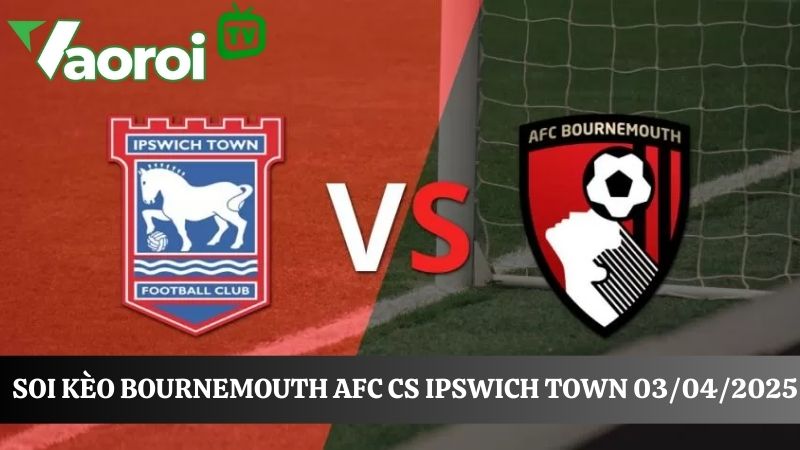 Soi kèo bóng đá Bournemouth AFC vs Ipswich Town