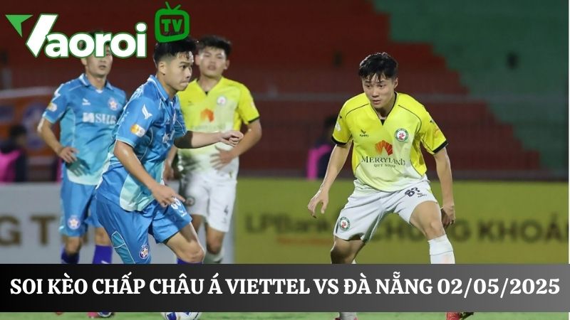 Tỷ lệ kèo chấp Châu Á Viettel vs Đà Nẵng