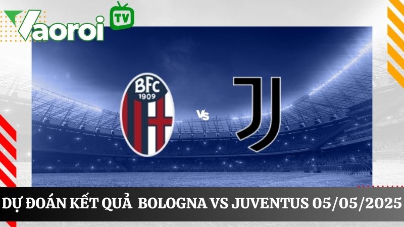 Dự đoán kết quả Bologna và Juventus