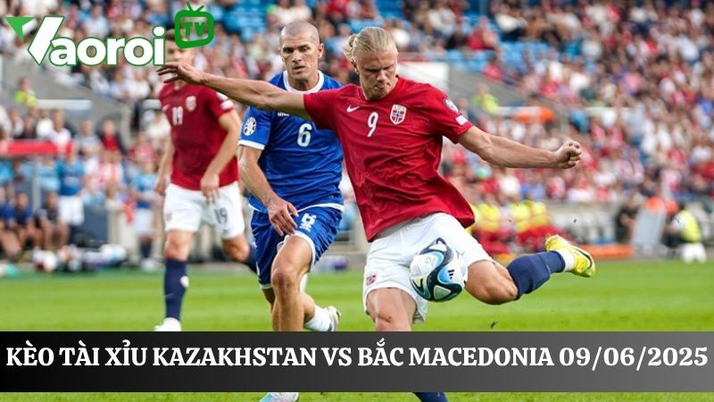 Cập nhật kèo tài xỉu Kazakhstan vs Bắc Macedonia