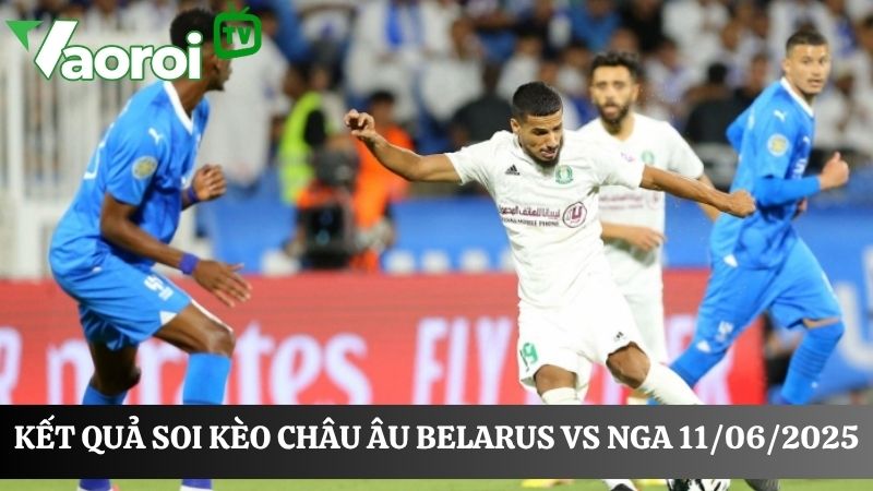 Kèo Châu Âu trận Belarus vs Nga