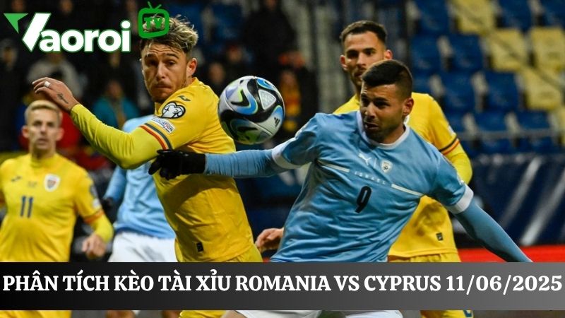 Phân tích kèo tài xỉu Romania vs Cyprus