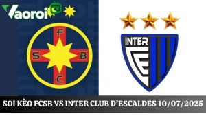 Soi kèo FCSB vs Inter Club d’Escaldes, 00h30 ngày 10/07/2025