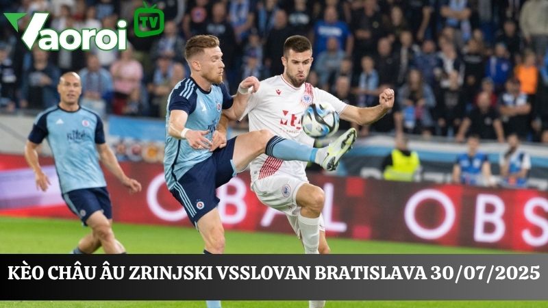 soi kèo Châu Âu Zrinjski vs Slovan Bratislava