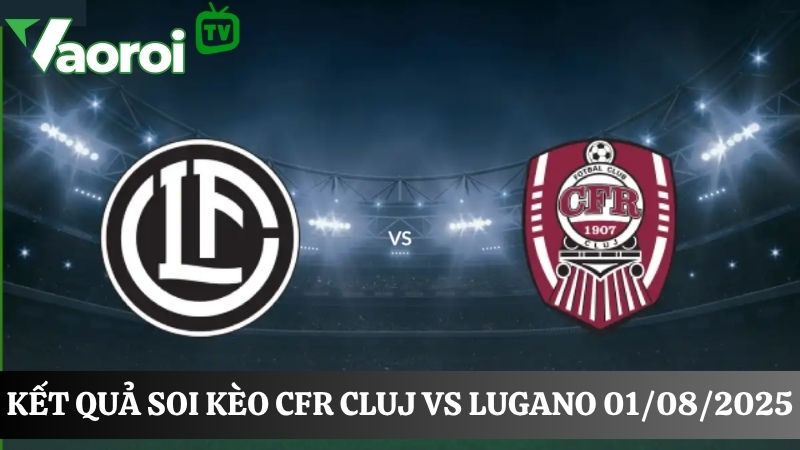 Soi kèo bóng đá CFR Cluj vs Lugano