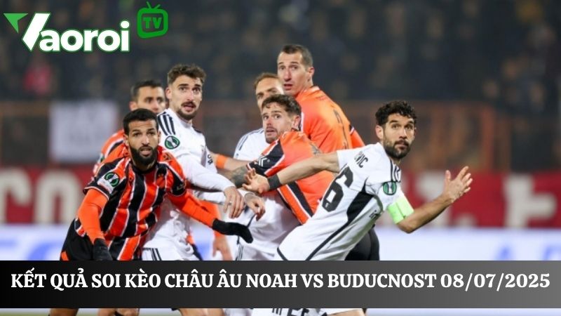 Soi kèo Châu Âu Noah vs Buducnost