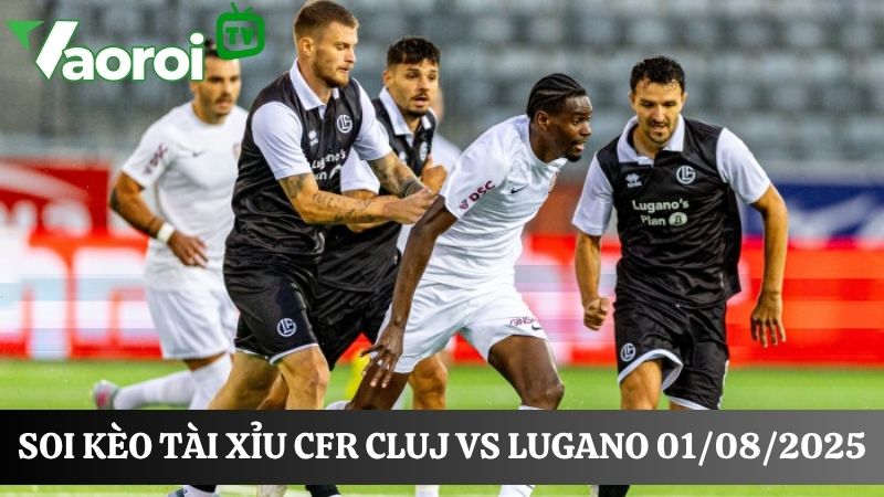 Soi kèo tài xỉu CFR Cluj vs Lugano