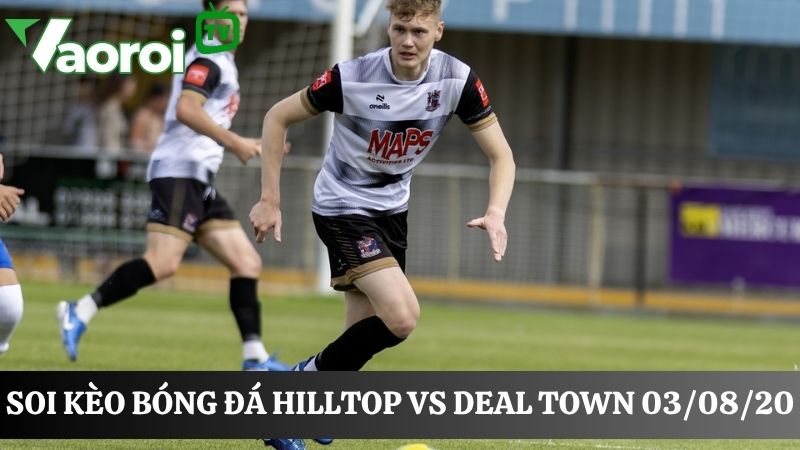 Soi kèo bóng đá Hilltop vs Deal Town